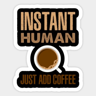 Instant Human - Just Add Coffee Sticker